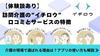 【体験談あり】訪問介護イチロウの口コミと利用者の声|介護の現場で選ばれる理由は?アプリの使い方も解説