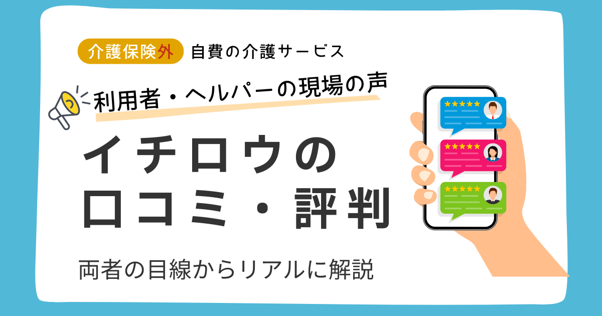 「介護のイチロウ」の口コミ・評判を徹底解説｜利用者とヘルパー、両方のリアルな声